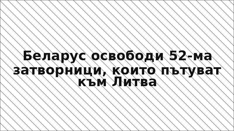 Беларус освободи 52-ма затворници, които пътуват към Литва