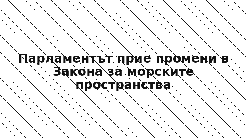 Парламентът прие промени в Закона за морските пространства
