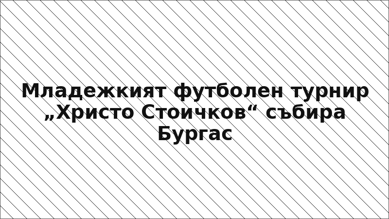 Младежкият футболен турнир „Христо Стоичков“ събира Бургас