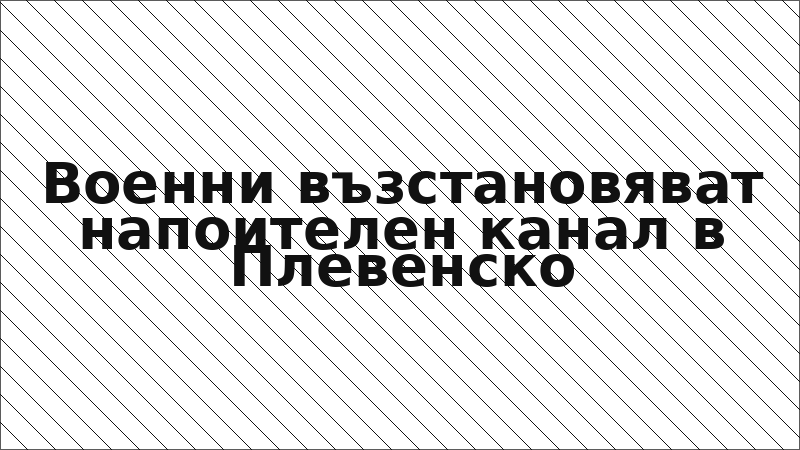 Военни възстановяват напоителен канал в Плевенско