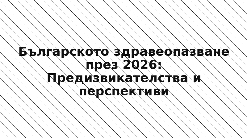 Българското здравеопазване през 2026: Предизвикателства и перспективи