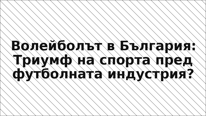 Волейболът в България: Триумф на спорта пред футболната индустрия?