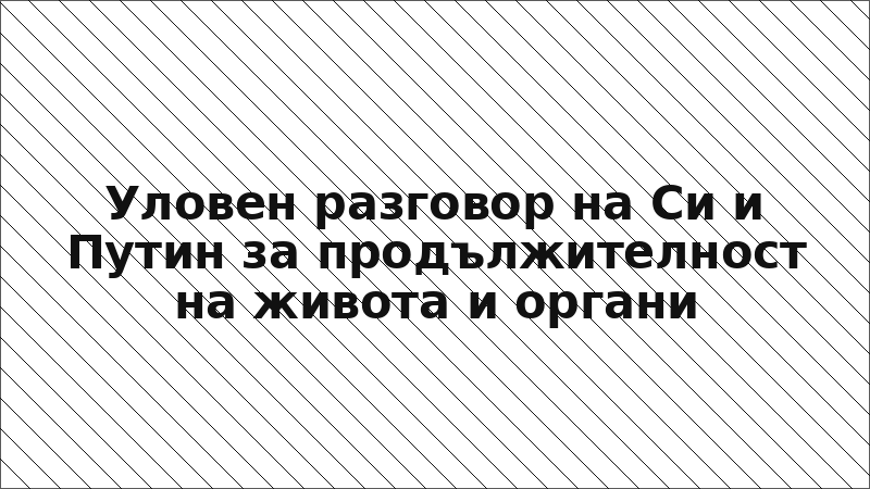 Уловен разговор на Си и Путин за продължителност на живота и органи