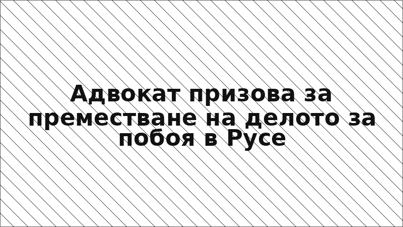 Адвокат призова за преместване на делото за побоя в Русе