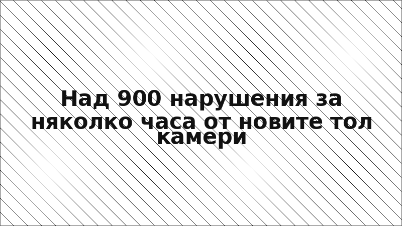 Над 900 нарушения за няколко часа от новите тол камери
