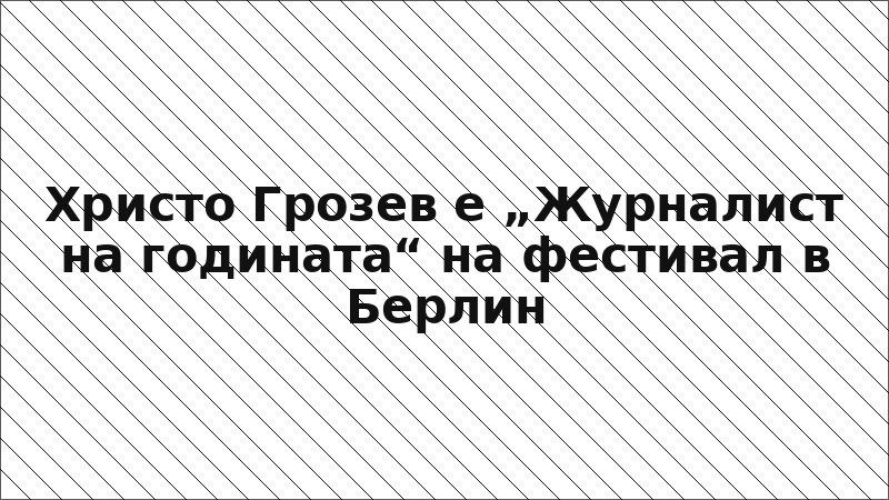 Христо Грозев е „Журналист на годината“ на фестивал в Берлин