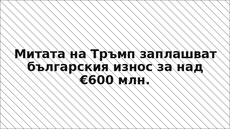 Митата на Тръмп заплашват българския износ за над €600 млн.