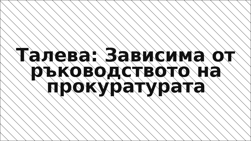 Талева: Зависима от ръководството на прокуратурата