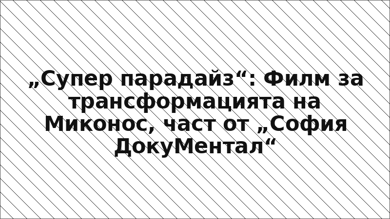 „Супер парадайз“: Филм за трансформацията на Миконос, част от „София ДокуМентал“