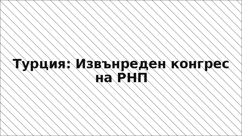 Турция: Извънреден конгрес на РНП