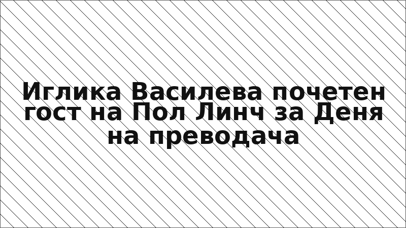 Иглика Василева почетен гост на Пол Линч за Деня на преводача