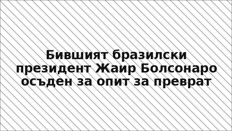 Бившият бразилски президент Жаир Болсонаро осъден за опит за преврат