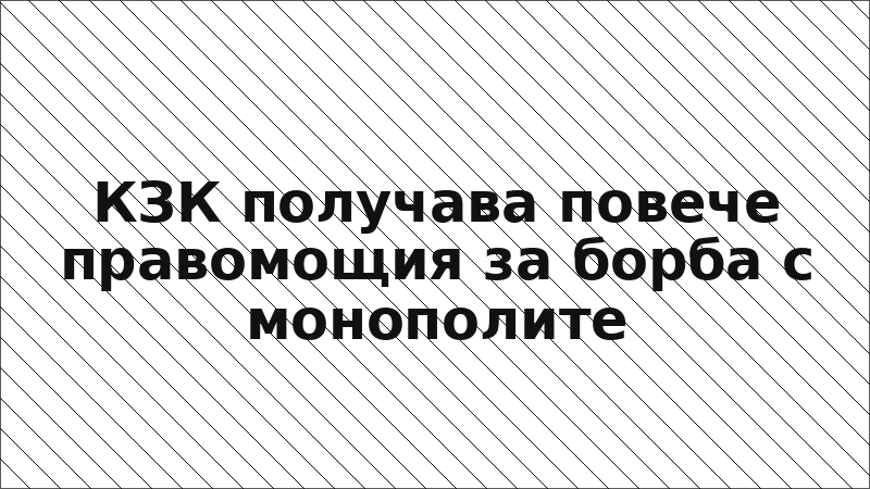 КЗК получава повече правомощия за борба с монополите