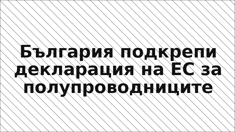 България подкрепи декларация на ЕС за полупроводниците