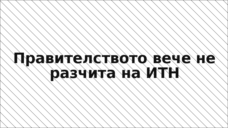 Правителството вече не разчита на ИТН