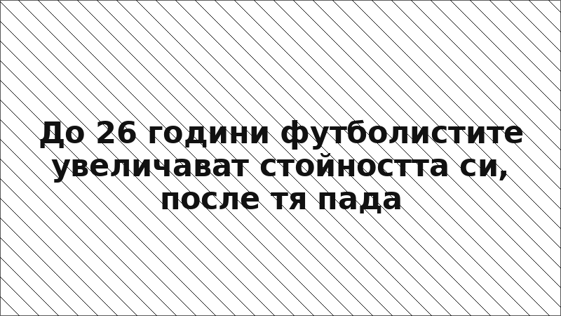 До 26 години футболистите увеличават стойността си, после тя пада