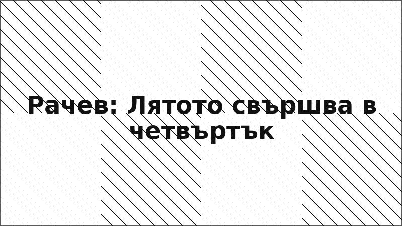 Рачев: Лятото свършва в четвъртък
