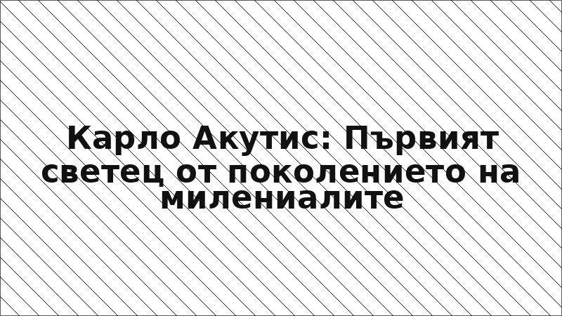 Карло Акутис: Първият светец от поколението на милениалите