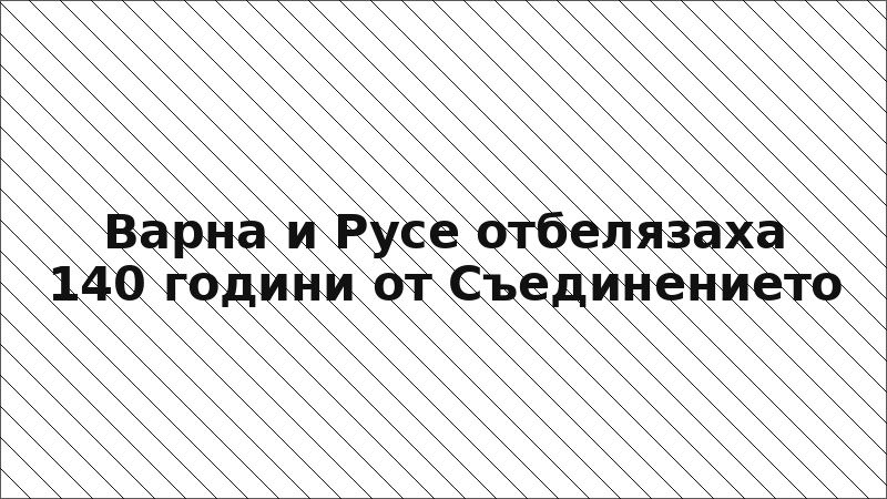 Варна и Русе отбелязаха 140 години от Съединението