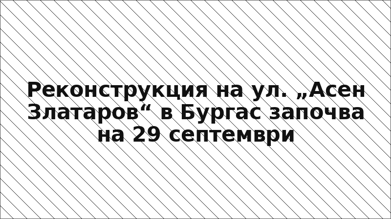 Реконструкция на ул. „Асен Златаров“ в Бургас започва на 29 септември