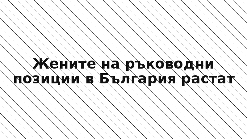 Жените на ръководни позиции в България растат