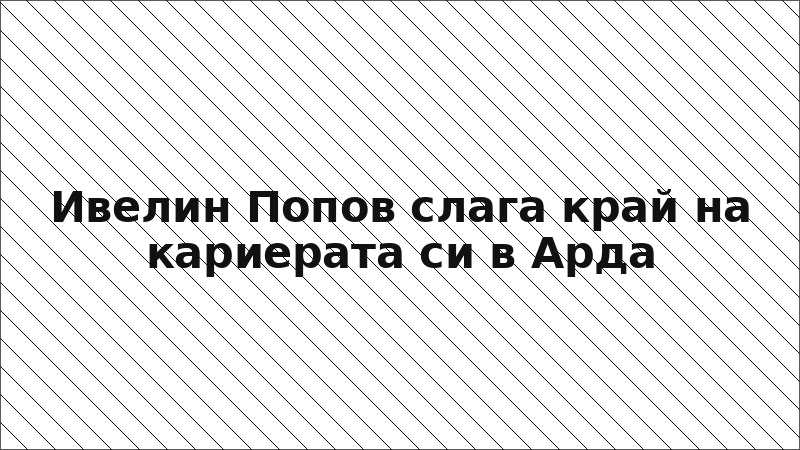Ивелин Попов слага край на кариерата си в Арда