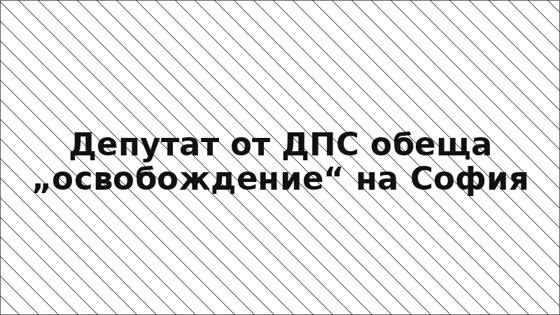 Депутат от ДПС обеща „освобождение“ на София