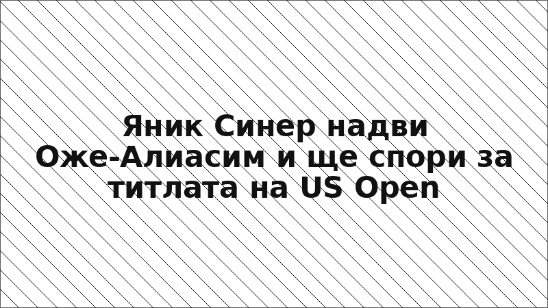 Яник Синер надви Оже-Алиасим и ще спори за титлата на US Open