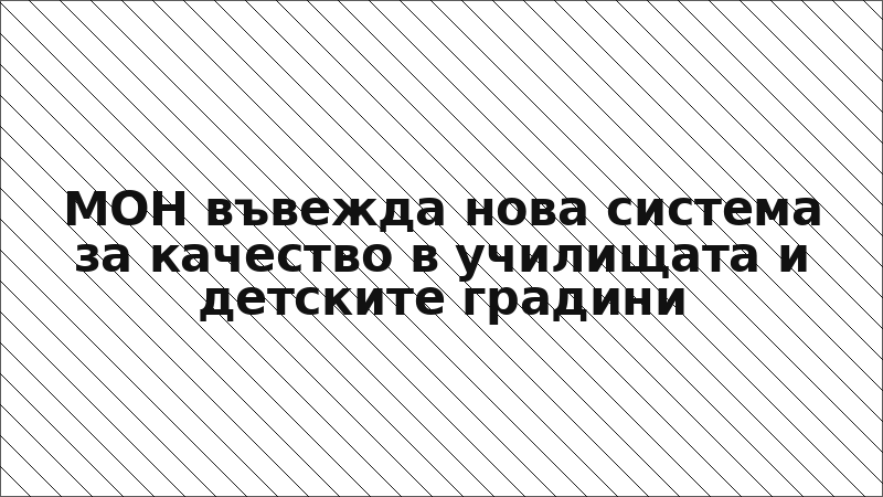 МОН въвежда нова система за качество в училищата и детските градини