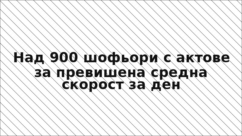 Над 900 шофьори с актове за превишена средна скорост за ден