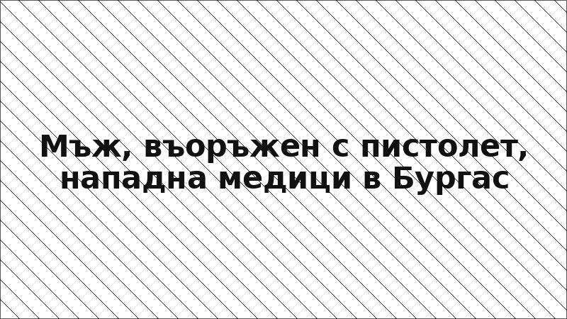 Мъж, въоръжен с пистолет, нападна медици в Бургас