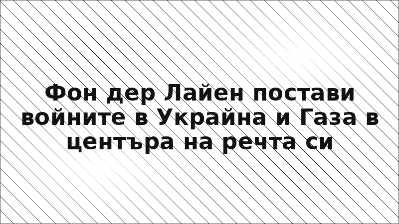 Фон дер Лайен постави войните в Украйна и Газа в центъра на речта си