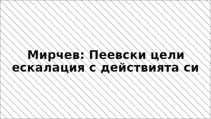 Мирчев: Пеевски цели ескалация с действията си