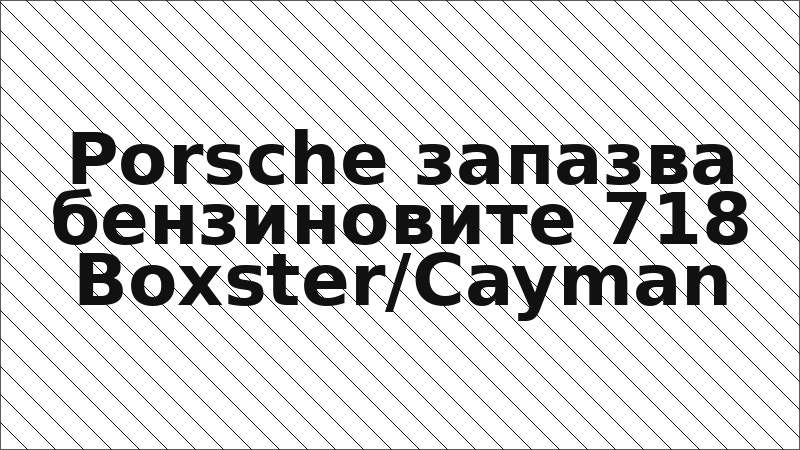 Porsche запазва бензиновите 718 Boxster/Cayman