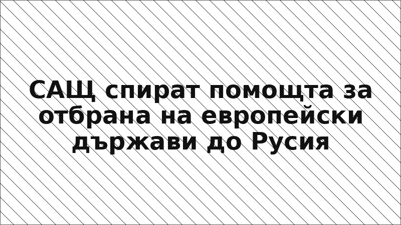 САЩ спират помощта за отбрана на европейски държави до Русия