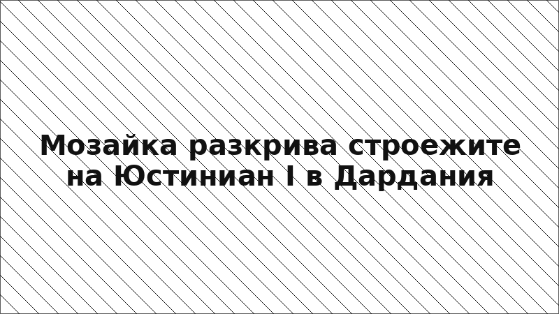 Мозайка разкрива строежите на Юстиниан I в Дардания