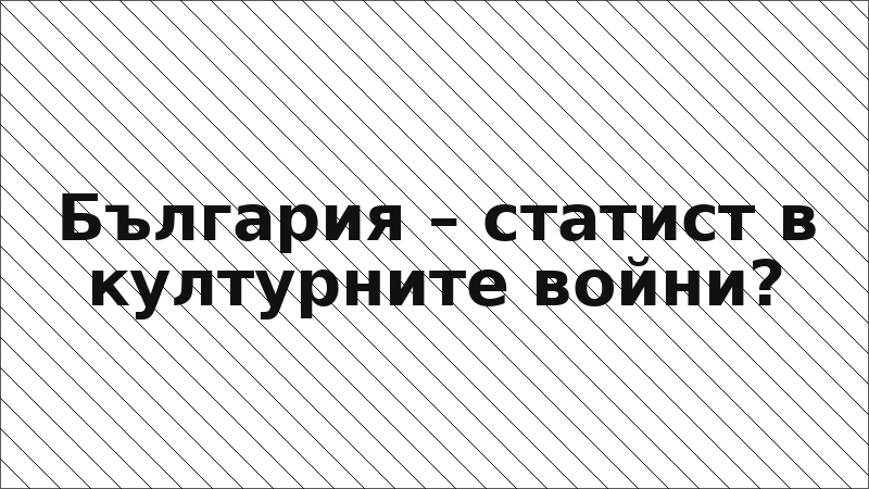 България – статист в културните войни?