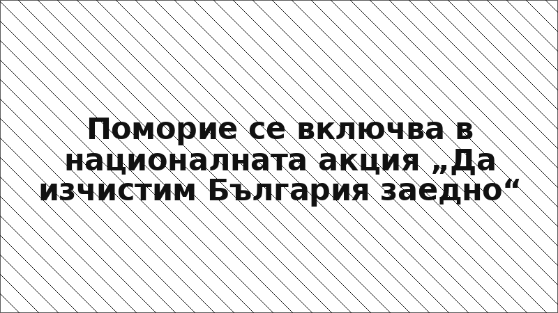 Поморие се включва в националната акция „Да изчистим България заедно“
