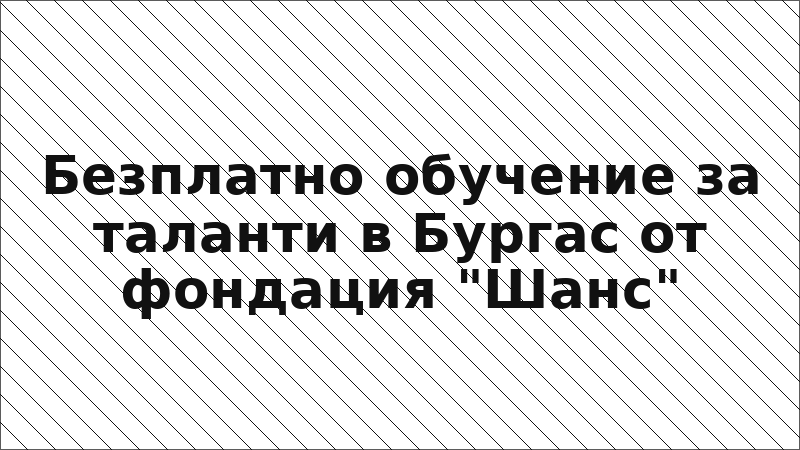 Безплатно обучение за таланти в Бургас от фондация "Шанс"