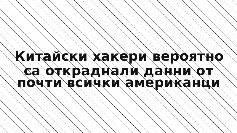Китайски хакери вероятно са откраднали данни от почти всички американци