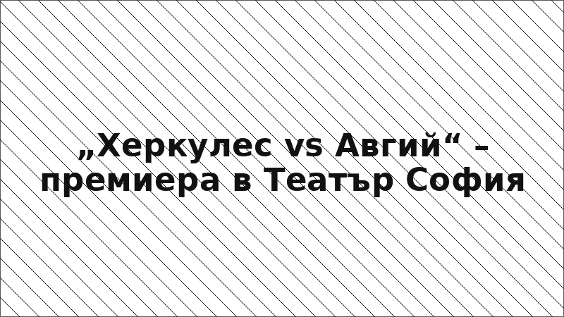 „Херкулес vs Авгий“ – премиера в Театър София