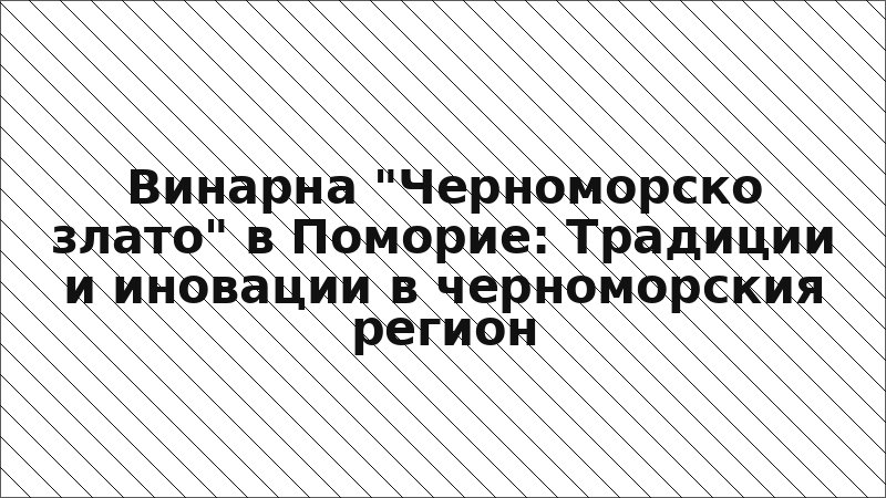 Винарна "Черноморско злато" в Поморие: Традиции и иновации в черноморския регион