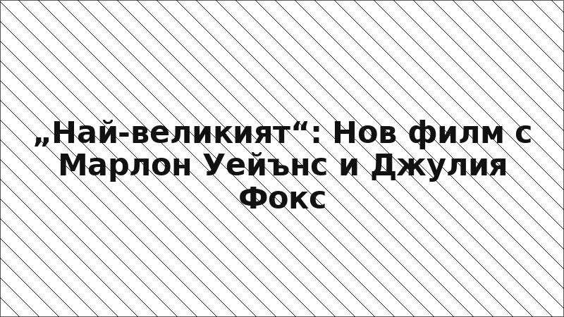 „Най-великият“: Нов филм с Марлон Уейънс и Джулия Фокс
