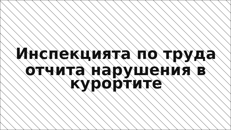 Инспекцията по труда отчита нарушения в курортите