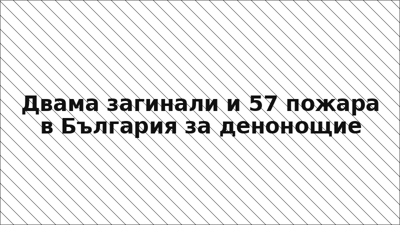 Двама загинали и 57 пожара в България за денонощие