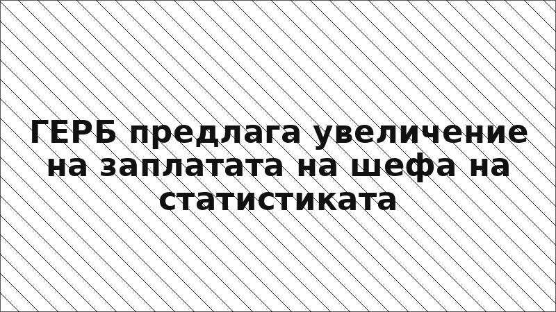 ГЕРБ предлага увеличение на заплатата на шефа на статистиката