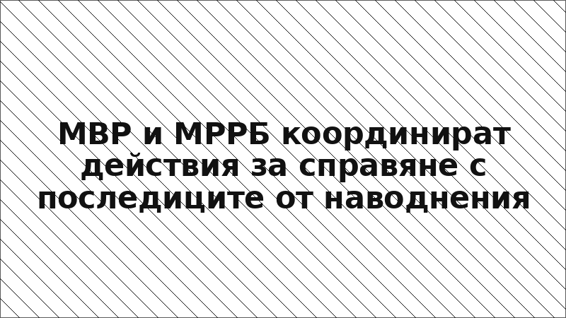 МВР и МРРБ координират действия за справяне с последиците от наводнения