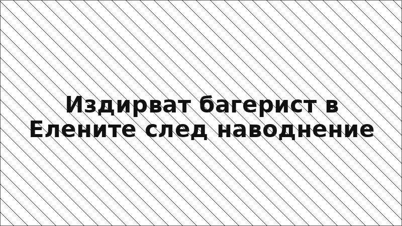 Издирват багерист в Елените след наводнение