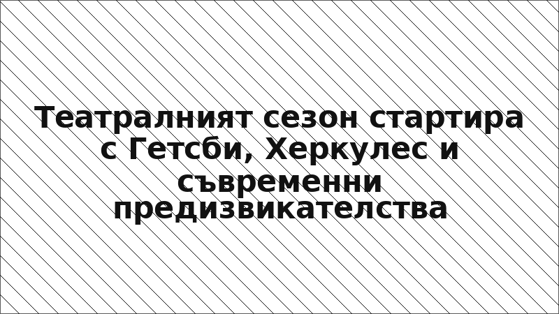 Театралният сезон стартира с Гетсби, Херкулес и съвременни предизвикателства