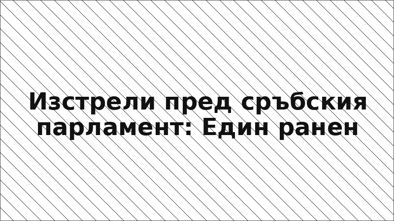 Изстрели пред сръбския парламент: Един ранен